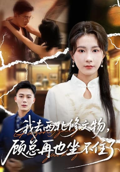 我去西北修文物顾总再也坐不住了 (46集) 曹嘉怡&戴金鳞 | 短剧